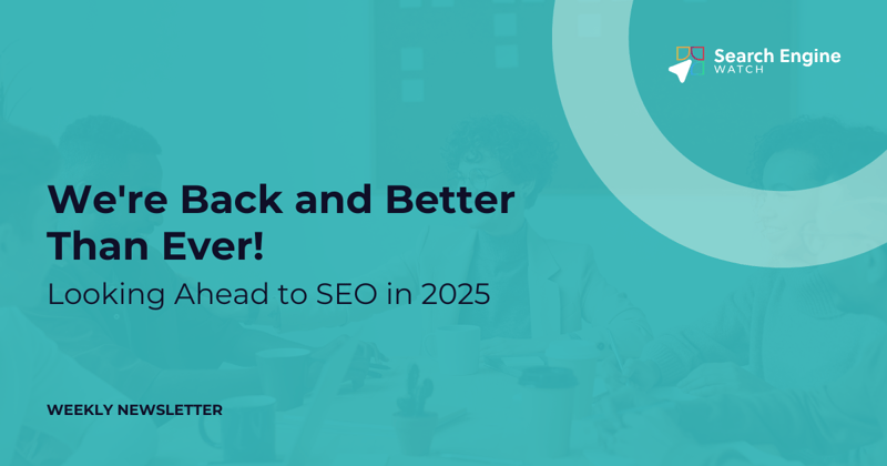 We're Back and Better Than Ever—Search Engine Watch 